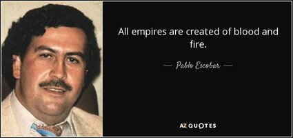 quote-all-empires-are-created-of-blood-and-fire-pablo-escobar-82-1-0120.jpg